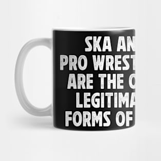 Ska-and-Pro-Wrestling-are-the-only-legitimate-forms-of-art Mug